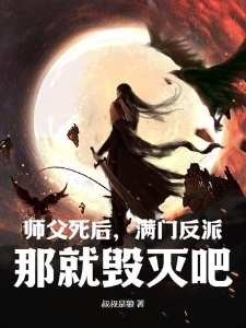 师父死后，满门反派，那就毁灭吧！