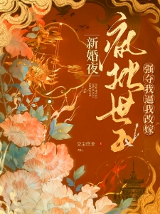 新婚夜，疯批世子强夺我逼我改嫁